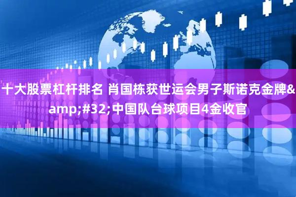 十大股票杠杆排名 肖国栋获世运会男子斯诺克金牌&#32;中国队台球项目4金收官